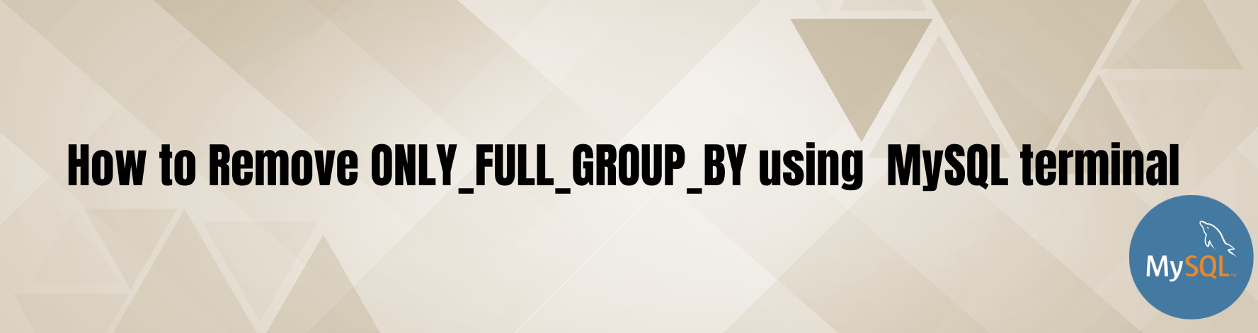 How to remove ONLY_FULL_GROUP_BY using mysql terminal