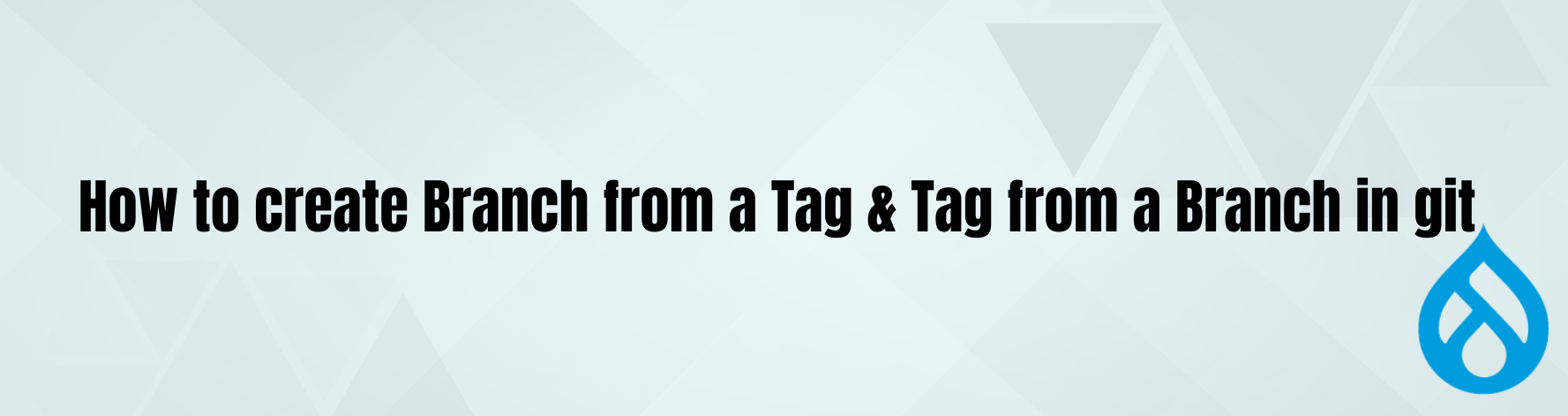 How to Create a Branch from a Tag and Tag from a Branch in git