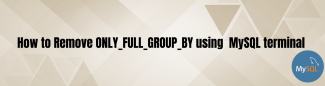 How to remove ONLY_FULL_GROUP_BY using mysql terminal